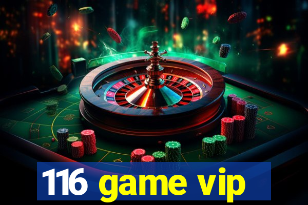 116 game vip